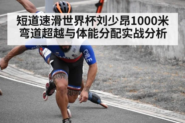 短道速滑世界杯刘少昂1000米弯道超越与体能分配实战分析